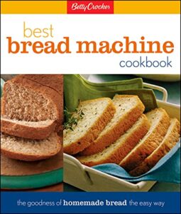 Betty Crocker Best Bread Machine Cookbook: The Goodness of Homemade Bread the Easy Way (Betty Crocker Cooking)