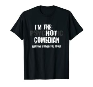I'm The Hot Psychotic Comedian Warning Funny Gift Stand Up T-Shirt