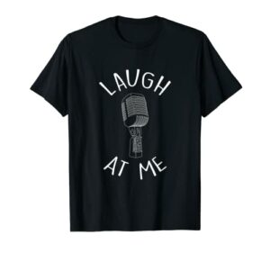 Laugh At Me Stand Up Comedian Tshirt Gift Idea for Comics