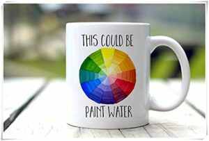 OttoRiven101 - Artist Mug, This Could Be Paint Water, Gift For Painter, Artist Gift, 11oz Ceramic Coffee Mug/Tea Cup, High Gloss